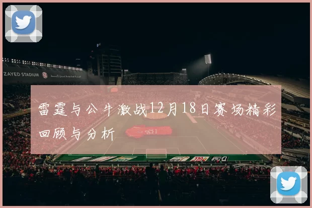 雷霆与公牛激战12月18日赛场精彩回顾与分析